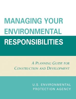 Managing Your Environmental Responsibilities: A Planning Guide for Construction and Development - Environmental Protection Agency, U.S. - cover