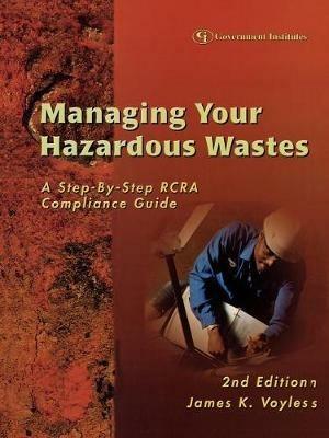 Managing Your Hazardous Wastes: A Step-by-Step RCRA Compliance Guide - James K. Voyles - cover