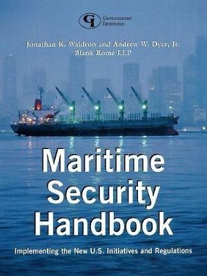 Maritime Security Handbook: Implementing the New U.S. Initiatives and Regulations - Jonathan K. Waldron,Andrew W. Dyer - cover