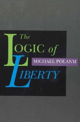 Logic of Liberty: Reflections & Rejoiners - Michael Polanyi - cover