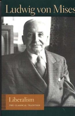 Liberalism: The Classical Tradition - Ludwig Mises - cover