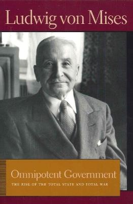 Omnipotent Government: The Rise of the Total State & Total War - Ludwig Mises - cover
