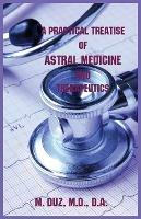 A Practical Treatise of Astral Medicine and Therapeutics - M Duz - cover