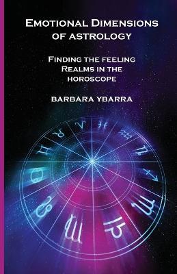 Emotional Dimensions of Astrology: Finding the Feeling Realms in the Horoscope - Barbara Ybarra - cover