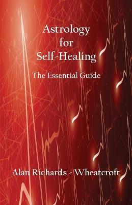 Astrology for Self-Healing: The Essential Guide - Alan Richards-Wheatcroft - cover