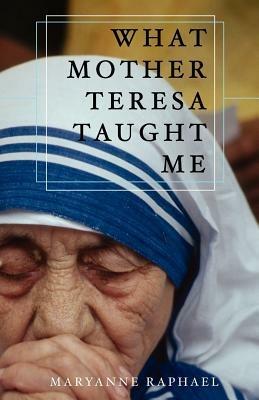 What Mother Teresa Taught Me - Maryanne Raphael - cover