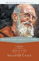 Thank God Ahead of Time: The Life and Spirituality of Solanus Casey