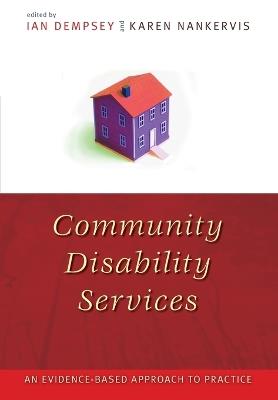 Community Disability Services: An evidence-based approach to practice - Ian Dempsey,Karen Nankervis - cover