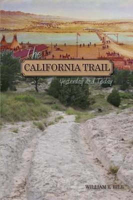 The California Trail: Yesterday and Today, a Pictorial Journey Along the California Trail - William Hill - cover