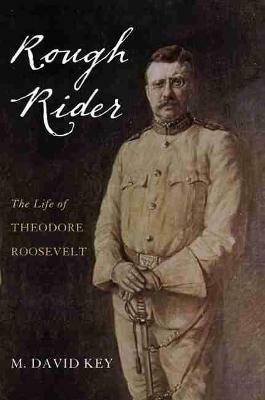 Rough Rider: The Life of Theodore Roosevelt - M. David Key - cover