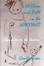 Children and Play in the Holocaust: Games Among the Shadows