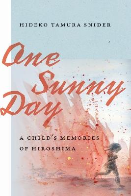 One Sunny Day: A Child's Memories of Hiroshima - Hideko Tamura Snider - cover