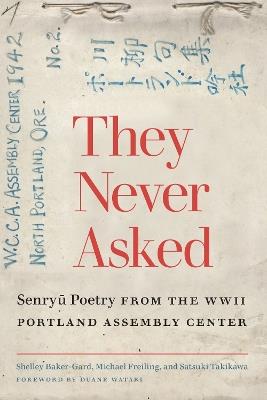 They Never Asked: Senryu Poetry from the WWII Portland Assembly Center - Duane Watari - cover