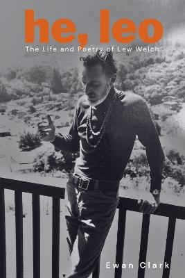 He, Leo: The Life and Poetry of Lew Welch - Ewan Clark - cover