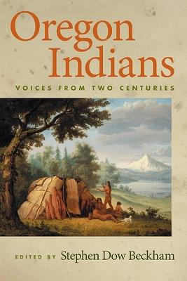 Oregon Indians: Voices from Two Centuries - Stephen Dow Beckham - cover