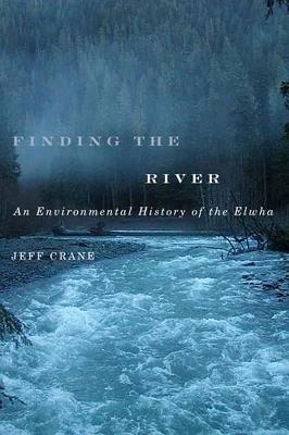 Finding the River: An Environmental History of the Elwha - Jeff Crane - cover