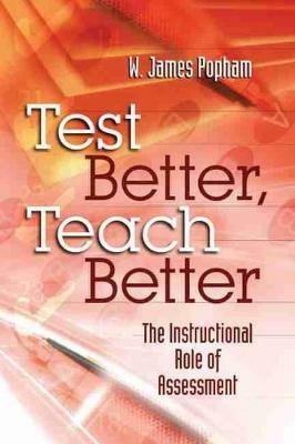 Test Better, Teach Better: The Instructional Role of Assessment - W. James Popham - cover