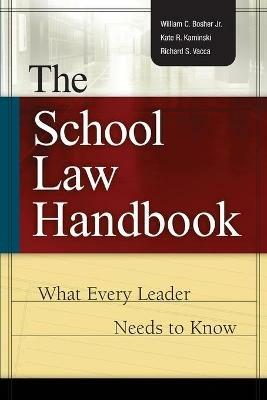 The School Law Handbook: What Every Leader Needs to Know - William C Bosher,Kate R Kaminski,Richard S Vacca - cover