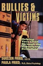 Bullies & Victims: Helping Your Children through the Schoolyard Battlefield