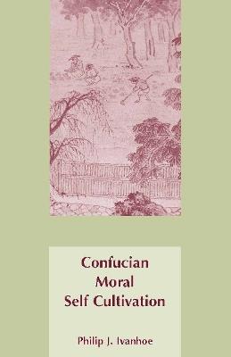 Confucian Moral Self Cultivation - Philip J. Ivanhoe - cover