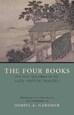 The Four Books: The Basic Teachings of the Later Confucian Tradition - Daniel K. Gardner - cover