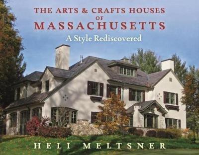 The Arts and Crafts Houses of Massachusetts: A Style Rediscovered - Heli Meltsner - cover