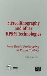 Stereolithography and Other RP&M Technologies: From Rapid Prototyping to Rapid Tooling