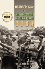 October 1962: The Missile Crisis as Seen from Cuba