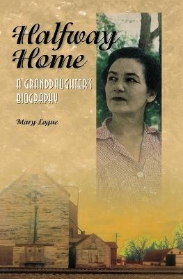 Halfway Home: A Granddaughter's Biography - Mary Logue - cover