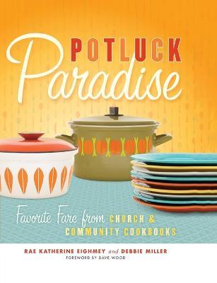 Potluck Paradise: Favorite Fare from Church and Community Cookbooks - Rae Katherine Eighmey,Debbie Miller - cover