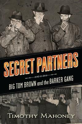 Secret Partners: Big Tom Brown and the Barker Gang - Timothy R. Mahoney - cover