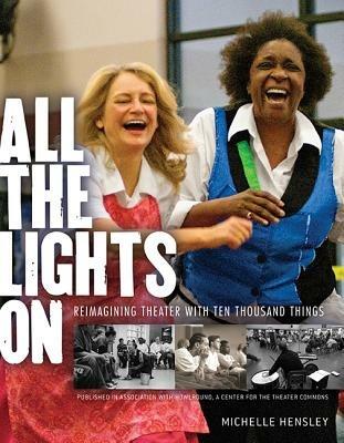 All the Lights on: Reimagining Theater with Ten Thousand Things - Michelle Hensley - cover