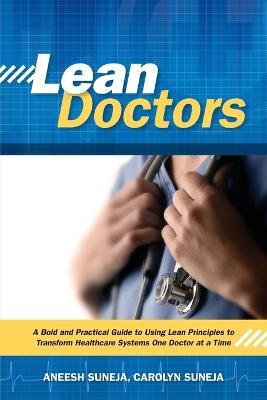 Lean Doctors: A Bold and Practical Guide to Using Lean Principles to Transform Healthcare Systems, One Doctor at a Time - Aneesh Suneja - cover
