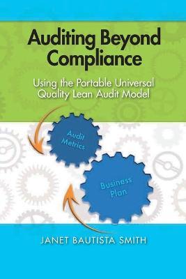Auditing Beyond Compliance: Using the Portable Universal Quality Lean Audit Model - Janet Bautista Smith - cover