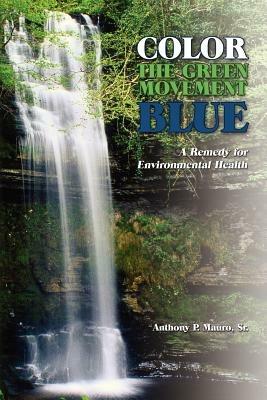 Color the Green Movement Blue: A Remedy for Environmental Health - Anthony P Mauro - cover