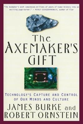 Axemaker'S Gift: Technologys Capture and Control of Our Minds and Culture - James Burke,Robert E. Ornstein - cover