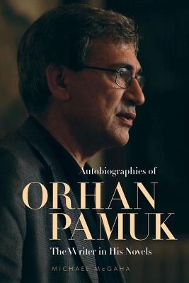 Autobiographies of Orhan Pamuk: The Writer in His Novels - Michael McGaha - cover