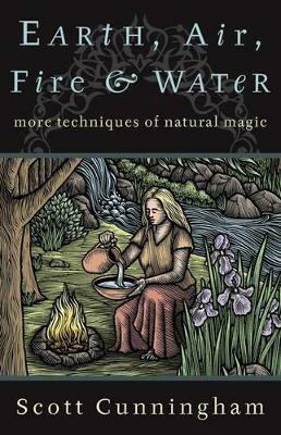 Earth, Air, Fire and Water: More Techniques of Natural Magic - Scott Cunningham - cover