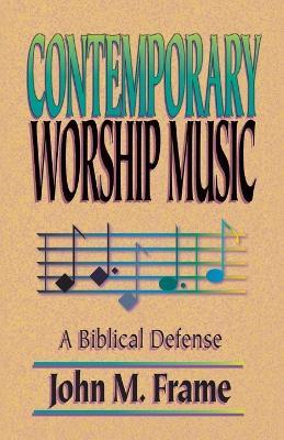 Contemporary Worship Music: A Biblical Defense - John M. Frame - cover