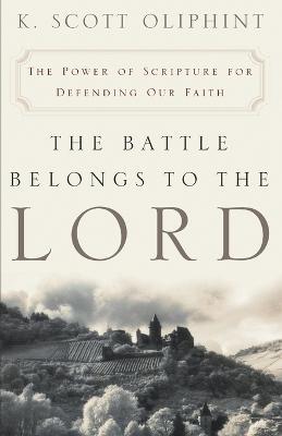 The Battle Belongs to the Lord: The Power of Scripture for Defending Our Faith - K. Scott Oliphint - cover