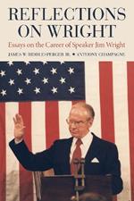 Reflections on Wright: Essays on the Career of Speaker Jim Wright