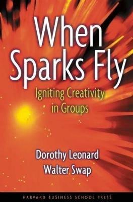 When Sparks Fly: Igniting Creativity in Groups - Dorothy Leonard-Barton,Walter C. Swap - cover