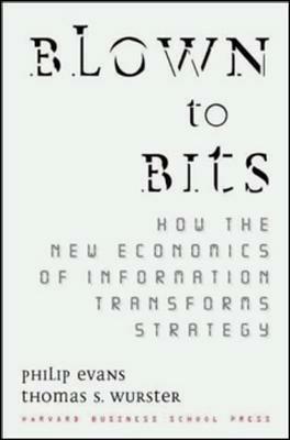 Blown to Bits: How the New Economics of Information Transforms Strategy - Philip Evans,Thomas S. Wurster - cover