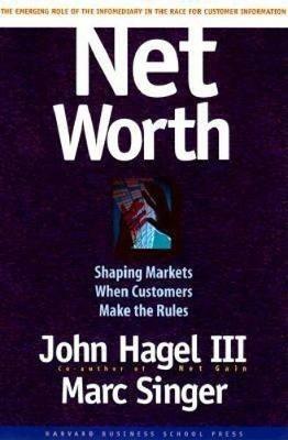 Net Worth: Shaping Markets When Customers Make the Rules - John Hagel,Marc Singer - cover