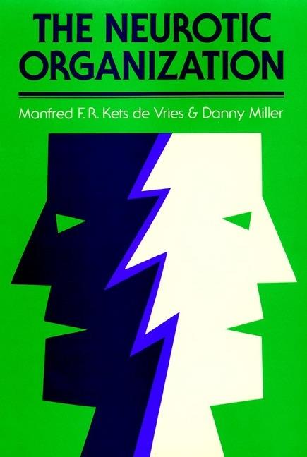 The Neurotic Organization: Diagnosing and Changing Counterproductive Styles of Management - Manfred F. R. Kets de Vries,Danny Miller - cover