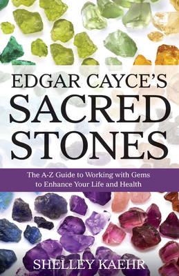 Edgar Cayce's Sacred Stones: The A-Z Guide to Working with Gems to Enhance Your Life and Health - Shelley Kaehr - cover