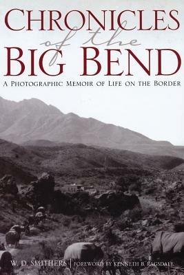 Chronicles of the Big Bend: A Photographic Memoir of Life on the Border - W. D. Smithers - cover