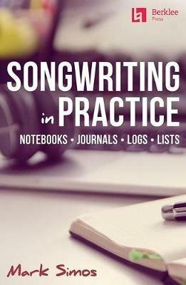 Songwriting in Practice: Notebooks - Journals - Logs - Lists - Mark Simos -  Libro in lingua inglese - Berklee Press Publications - | IBS