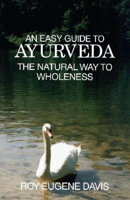 Easy Guide to Ayurveda: The Natural Way to Wholeness - Roy Eugene Davis - cover