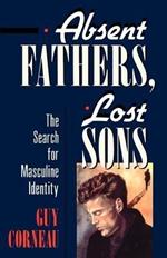 Absent Fathers, Lost Sons: The Search for Masculine Identity